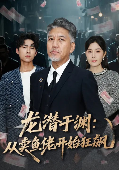 名称：龙潜于渊从卖鱼佬开始狂飙 (80集) 刘阜新&高雅&单良雄 | 短剧