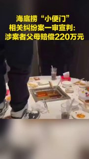 海底捞小便事件涉案者父母赔220万今年3月，一则海底捞火锅店内有人“向火锅小便”的短视频引发舆论广泛关注。而后，上海黄浦警方发布警情通报，对涉案的唐某（男，17岁）和吴某（男，17岁）作出了行政拘留处罚。据悉，9月12日，该院对原告四川某餐饮管理集团有限公司、上海某餐饮管理有限公司与被告唐某、吴某及唐某父母、吴某父母名誉权纠纷、财产损害赔偿纠纷案作出一审宣判。法院判决唐某及其父母，吴某及其父母在保护未成年人隐私的情况下，分别在指定报刊上向四川某餐饮公司、上海某餐饮公司赔礼道歉；唐某父母、吴某父母赔偿上海某餐