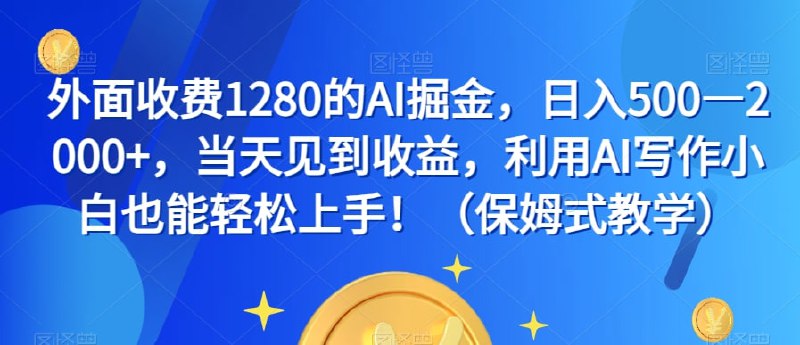 🛞 #AI #写作 ✍️  《外面收费1280的AI掘金，日入500—2000+，当天见到收益，利用AI写作小白也能轻松上手！（保姆式教学）》-   内含