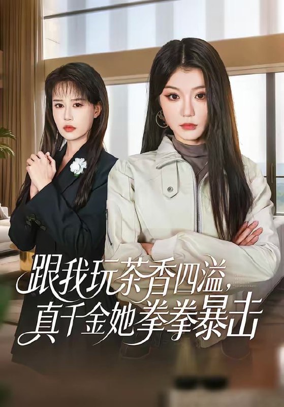 短剧-跟我玩茶香四溢，真千金她拳拳暴击（58集）姜竣瀚＆何田田